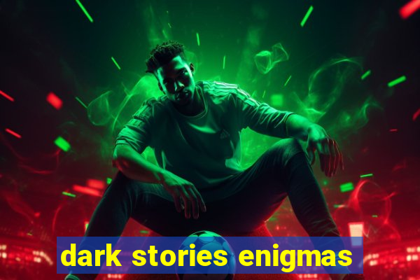 dark stories enigmas